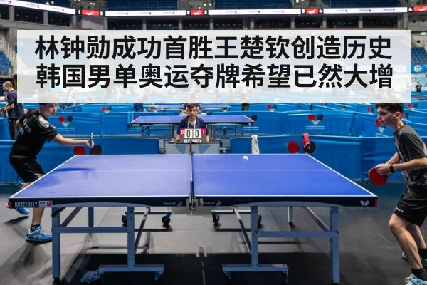 林钟勋成功首胜王楚钦创造历史 韩国男单奥运夺牌希望已然大增