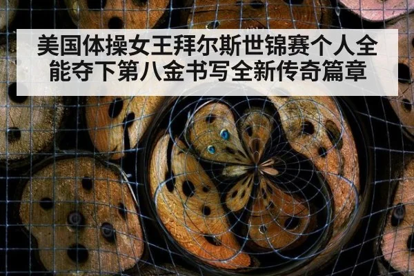 美国体操女王拜尔斯世锦赛个人全能夺下第八金书写全新传奇篇章
